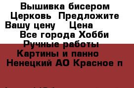 Вышивка бисером Церковь. Предложите Вашу цену! › Цена ­ 8 000 - Все города Хобби. Ручные работы » Картины и панно   . Ненецкий АО,Красное п.
